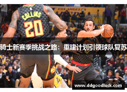 骑士新赛季挑战之路：重建计划引领球队复苏